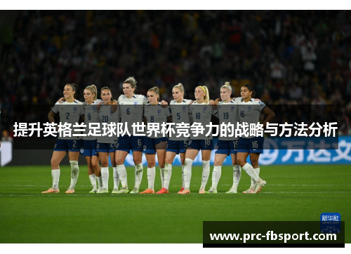提升英格兰足球队世界杯竞争力的战略与方法分析