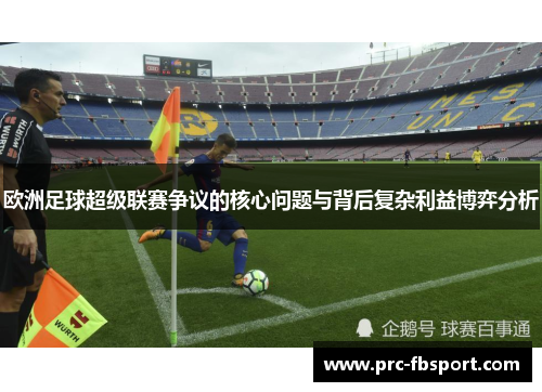 欧洲足球超级联赛争议的核心问题与背后复杂利益博弈分析