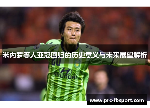 米内罗等人亚冠回归的历史意义与未来展望解析 米内罗等人亚冠回归的历史意义与未来展望解析
