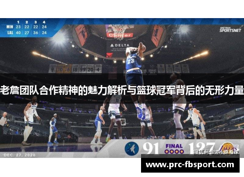 老詹团队合作精神的魅力解析与篮球冠军背后的无形力量