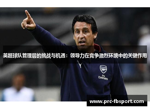英超球队管理层的挑战与机遇：领导力在竞争激烈环境中的关键作用