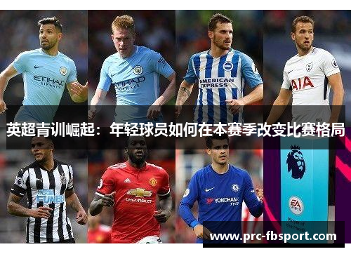 英超青训崛起:年轻球员如何在本赛季改变比赛格局 英超青训崛起:年轻球员如何在本赛季改变比赛格局