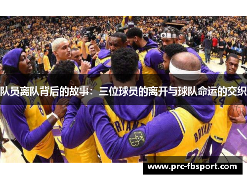 队员离队背后的故事：三位球员的离开与球队命运的交织