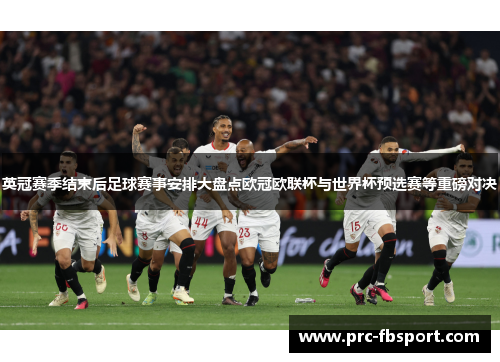 英冠赛季结束后足球赛事安排大盘点欧冠欧联杯与世界杯预选赛等重磅对决