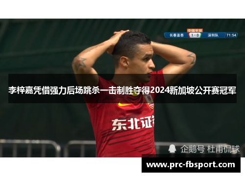 李梓嘉凭借强力后场跳杀一击制胜夺得2024新加坡公开赛冠军 李梓嘉凭借强力后场跳杀一击制胜夺得2024新加坡公开赛冠军