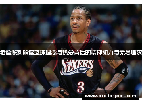 老詹深刻解读篮球理念与热爱背后的精神动力与无尽追求
