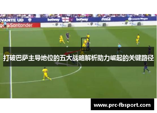 打破巴萨主导地位的五大战略解析助力崛起的关键路径