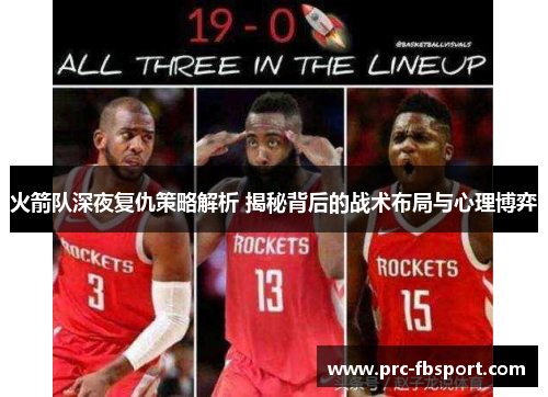 火箭队深夜复仇策略解析 揭秘背后的战术布局与心理博弈 火箭队深夜复仇策略解析 揭秘背后的战术布局与心理博弈