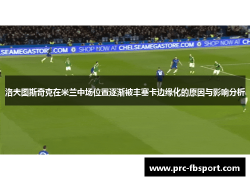 洛夫图斯奇克在米兰中场位置逐渐被丰塞卡边缘化的原因与影响分析